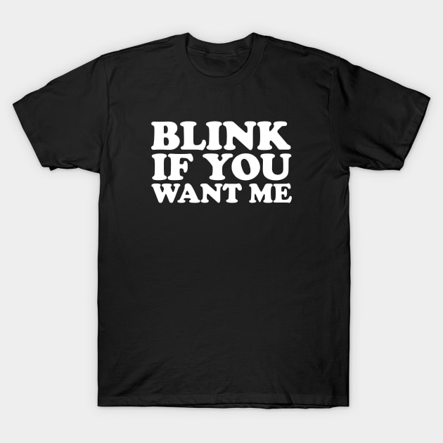 Blink If You Want Me T-Shirt by LunaGFXD